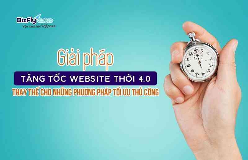 Giải pháp tăng tốc website thời 4.0 thay thế cho những phương pháp tối ưu thủ công