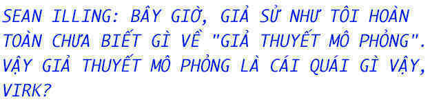 Thế giới mà chúng ta đang sống có thật, hay nó chỉ là một trò chơi mô phỏng? - Ảnh 2. Thế giới mà chúng ta đang sống có thật, hay nó chỉ là một trò chơi mô phỏng? - Ảnh 2.