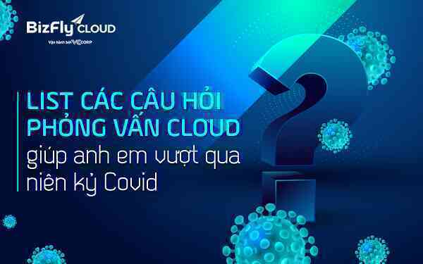 Mr Cờ-Lau: List các câu hỏi phỏng vấn Cloud giúp anh em vượt qua niên kỷ Covid