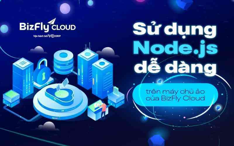 Sử dụng Node.js dễ dàng cho lập trình viên trên máy chủ ảo của BizFly Cloud