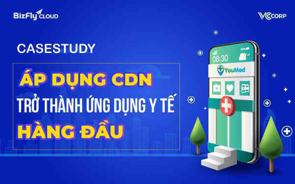 YouMed - Áp dụng CDN trở thành ứng dụng y tế thông minh hàng đầu