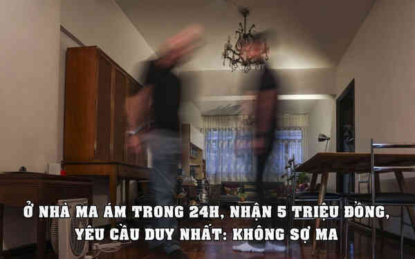 Việc nhẹ lương cao: Ở 24 giờ trong nhà ‘ma ám’, nhận ngay 5 triệu đồng, yêu cầu duy nhất là không sợ ma