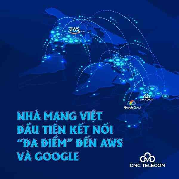 CMC Telecom - nhà mạng Việt đầu tiên kết nối “đa điểm” đến AWS và Google