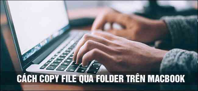 Cách copy file qua folder trên Macbook mới nhất