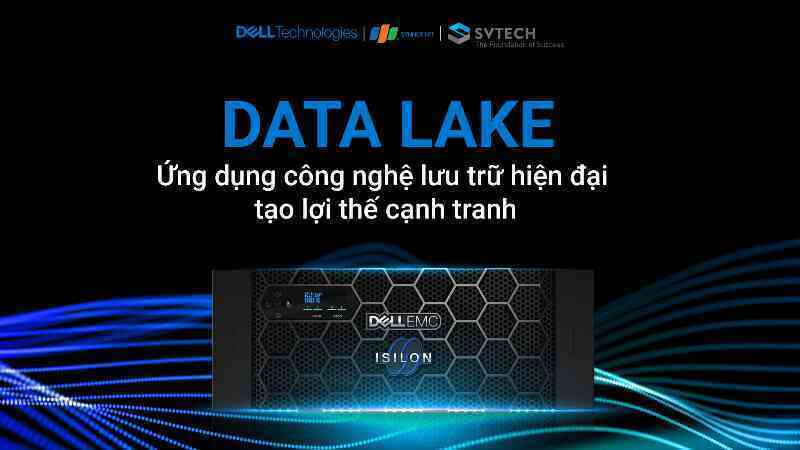 Isilon Data Lake: Đón đầu công nghệ lưu trữ, tạo lợi thế cạnh tranh cho doanh nghiệp