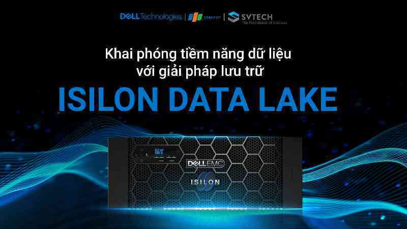 Isilon Data Lake: Đón đầu công nghệ lưu trữ, tạo lợi thế cạnh tranh cho doanh nghiệp