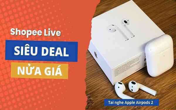 Cày Shopee Live, săn Apple AirPods 2 với giá chưa tới 1,5 triệu đồng