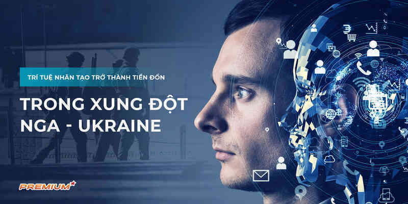 Trí tuệ nhân tạo trở thành tiền đồn trong xung đột Nga - Ukraine