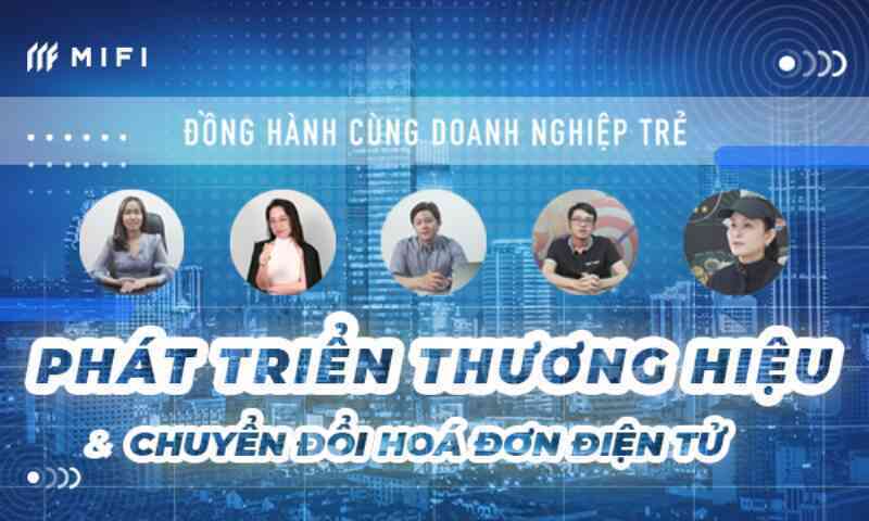 Hóa đơn điện tử an toàn MIFI phát triển thương hiệu cho 1.000 doanh nghiệp trẻ