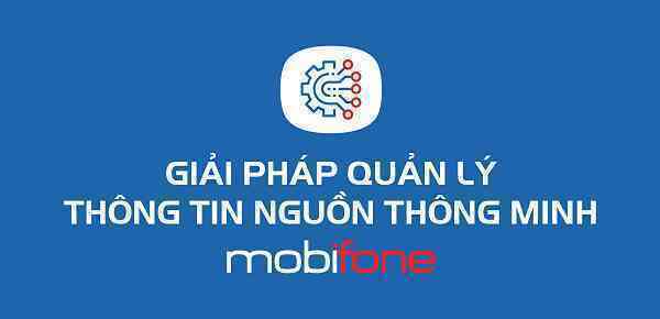 Hệ thống Quản lý Thông tin nguồn thông minh MobiFone: Lời giải cho bài toán đồng bộ hóa thông tin các cấp