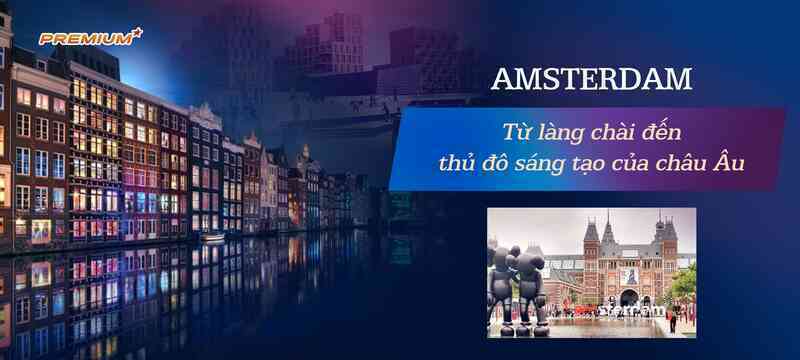 Amsterdam: Từ làng chài đến thủ đô sáng tạo của châu Âu