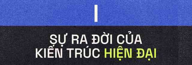 Từ những tòa nhà chọc trời đến những nhà máy chức năng: Kiến trúc hiện đại đã biến đổi cảnh quan của chúng ta như thế nào?