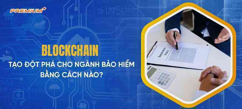 Blockchain tạo đột phá cho ngành bảo hiểm bằng cách nào?