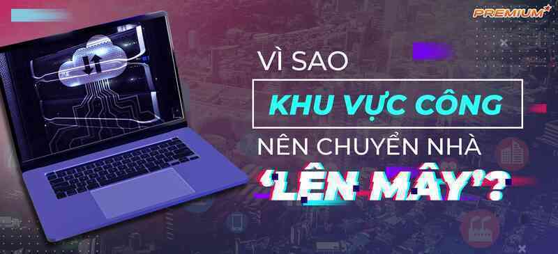 Vì sao khu vực công nên chuyển nhà ‘lên mây’?