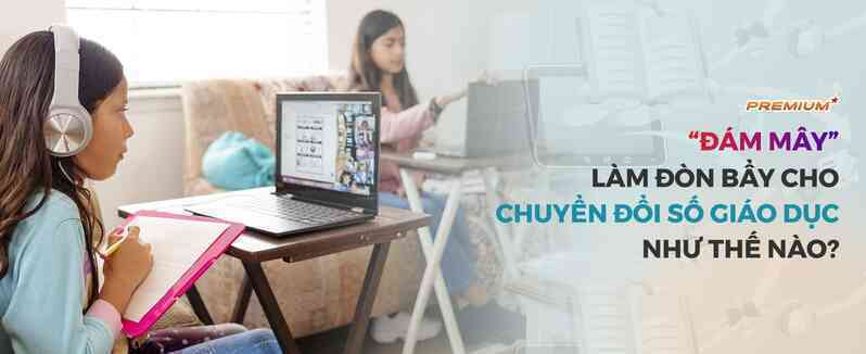 “Đám mây” làm đòn bẩy cho chuyển đổi số giáo dục như thế nào?
