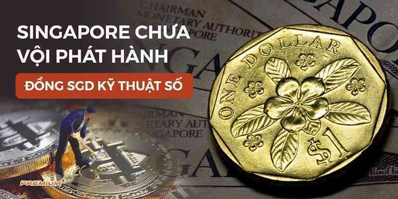 Singapore chưa vội phát hành đồng SGD kỹ thuật số