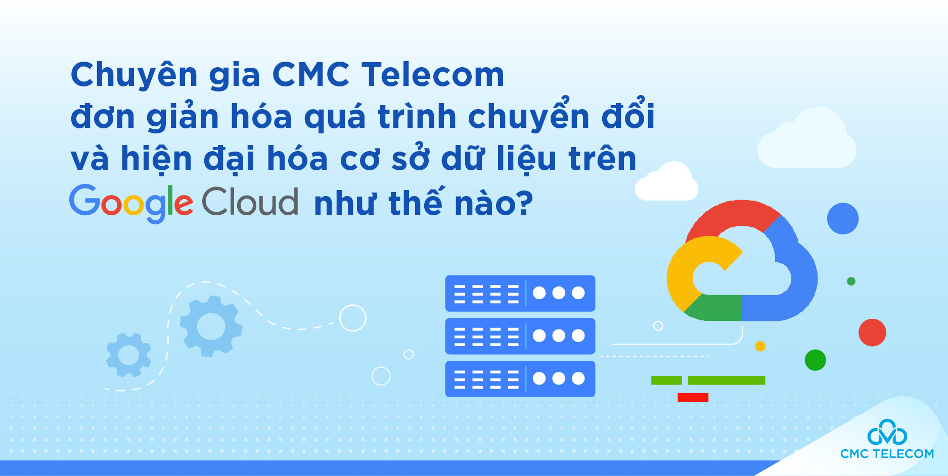 CMC Telecom chỉ cách hiện đại hoá cơ sở dữ liệu với Google Cloud Platform