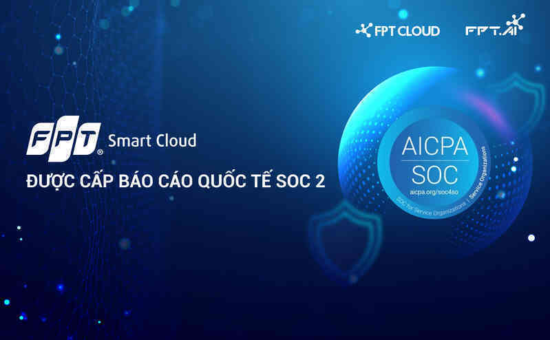 FPT Smart Cloud được cấp Báo cáo chứng thực Kiểm soát SOC 2