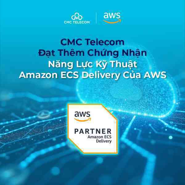 CMC Telecom đạt thêm chứng nhận năng lực kỹ thuật Amazon ECS Delivery của AWS