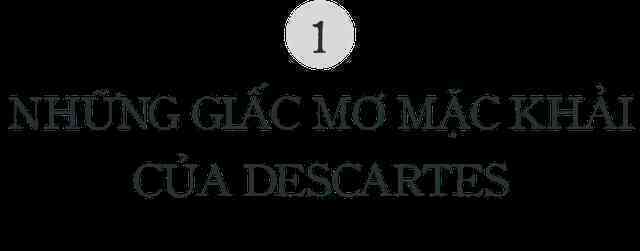 Giấc mơ mặc khải của Descartes hay "Hội chứng đầu nổ tung": Thứ đã mở ra toàn bộ hình học giải tích không gian và nền triết học cho nhân loại- Ảnh 2. Giấc mơ mặc khải của Descartes hay "Hội chứng đầu nổ tung": Thứ đã mở ra toàn bộ hình học giải tích không gian và nền triết học cho nhân loại- Ảnh 2.