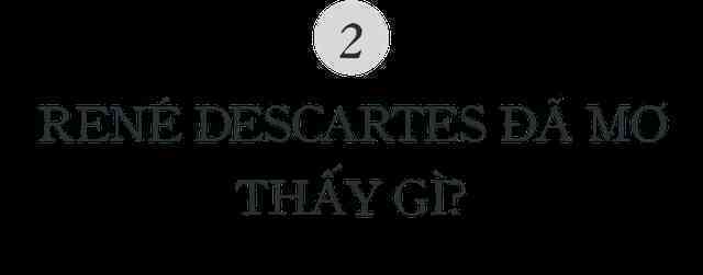 Giấc mơ mặc khải của Descartes hay "Hội chứng đầu nổ tung": Thứ đã mở ra toàn bộ hình học giải tích không gian và nền triết học cho nhân loại- Ảnh 5. Giấc mơ mặc khải của Descartes hay "Hội chứng đầu nổ tung": Thứ đã mở ra toàn bộ hình học giải tích không gian và nền triết học cho nhân loại- Ảnh 5.
