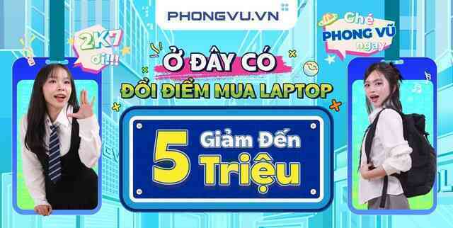 Phong Vũ tặng đến 5 triệu khi mua laptop cho tân sinh viên mùa tựu trường 2025