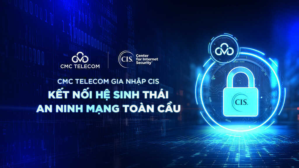 CMC Telecom gia nhập CIS, kết nối hệ sinh thái an ninh mạng toàn cầu